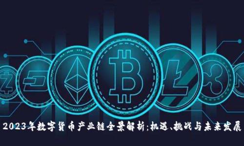 2023年数字货币产业链全景解析：机遇、挑战与未来发展