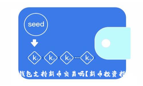 TP钱包支持新币交易吗？新币投资指南