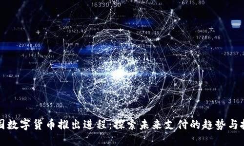 我国数字货币推出进程：探索未来支付的趋势与挑战
