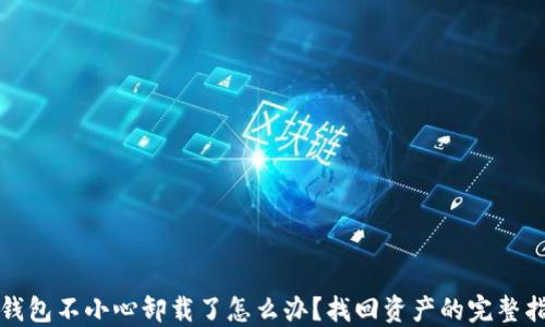 
TP钱包不小心卸载了怎么办？找回资产的完整指南