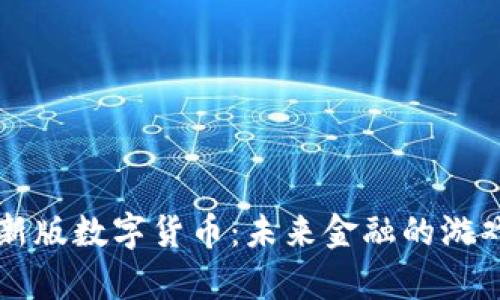 全面解析新版数字货币：未来金融的游戏规则变革