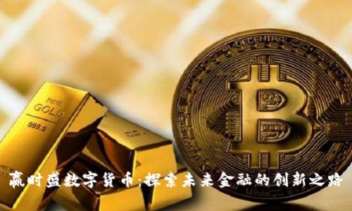 赢时盛数字货币：探索未来金融的创新之路