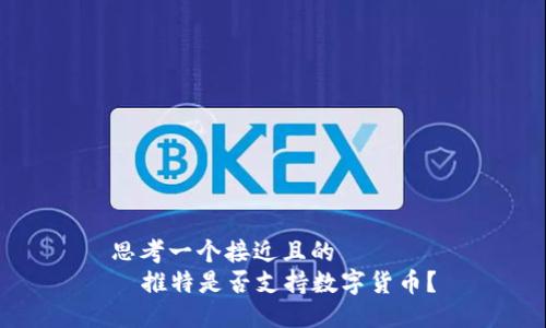 思考一个接近且的  
  推特是否支持数字货币？