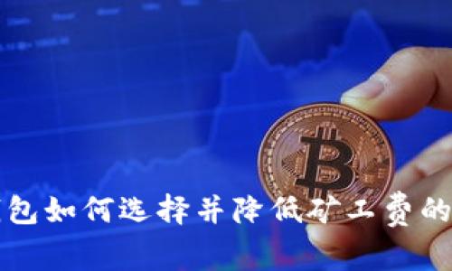 以太坊钱包如何选择并降低矿工费的最佳策略