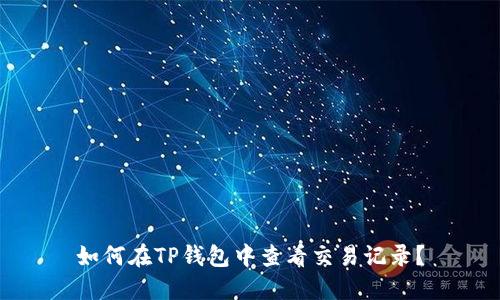 如何在TP钱包中查看交易记录？