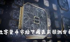 数字货币市场下周最新预测分析
