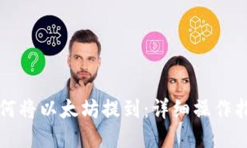 如何将以太坊提到：详细操作指南