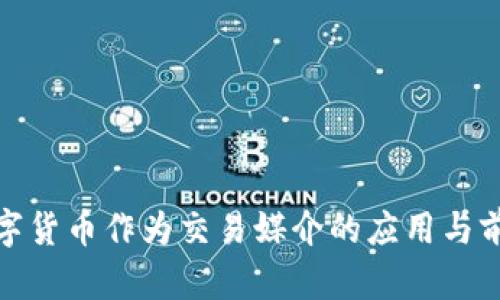 数字货币作为交易媒介的应用与前景